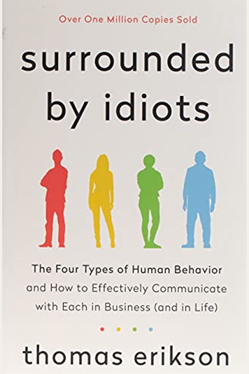 Surrounded By Idiots: The Four Types Of Human Behavior And How To Effectively Communicate With Each In Business (And In Life)