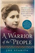 A Warrior Of The People: How Susan La Flesche Overcame Racial And Gender Inequality To Become America's First Indian Doctor