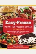 Easy-Freeze Instant Pot Pressure Cooker Cookbook: 100 Freeze-Ahead, Make-In-Minutes Recipes For Every Multi-Cooker