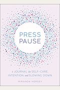 Press Pause: A Journal For Self-Care, Intention, And Slowing Down