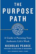 The Purpose Path: A Guide To Pursuing Your Authentic Life's Work