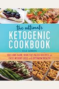 The Ultimate Ketogenic Cookbook: 100 Low-Carb, High-Fat Paleo Recipes For Easy Weight Loss And Optimum Health