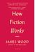 How Fiction Works (Tenth Anniversary Edition): Updated And Expanded