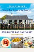 Cru Oyster Bar Nantucket Cookbook: Savoring Four Seasons Of The Good Life