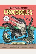 The Truth About Crocodiles: Seriously Funny Facts About Your Favorite Animals