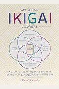 My Little Ikigai Journal: A Journey Into The Japanese Secret To Living A Long, Happy, Purpose-Filled Life