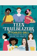Teen Trailblazers: 30 Fearless Girls Who Changed The World Before They Were 20
