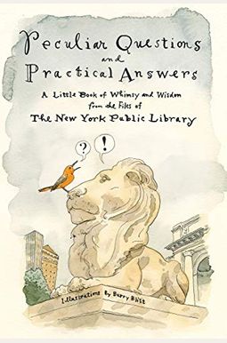 Peculiar Questions And Practical Answers: A Little Book Of Whimsy And Wisdom From The Files Of The New York Public Library Peculiar Questions And Practical Answers: A Little Book Of Whimsy And Wisdom From The Files Of The New York Public Library
