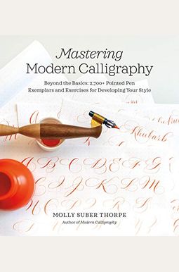 Mastering Modern Calligraphy: Beyond the Basics: 2,700+ Pointed Pen Exemplars and Exercises for Developing Your Style Mastering Modern Calligraphy: Beyond the Basics: 2,700+ Pointed Pen Exemplars and Exercises for Developing Your Style