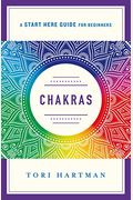 Chakras: Using The Chakras For Emotional, Physical, And Spiritual Well-Being (A Start Here Guide)
