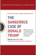 The Dangerous Case Of Donald Trump: 37 Psychiatrists And Mental Health Experts Assess A President - Updated And Expanded With New Essays