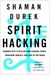 Spirit Hacking: Shamanic Keys To Reclaim Your Personal Power, Transform Yourself, And Light Up The World