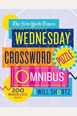 The New York Times Wednesday Crossword Puzzle Omnibus: 200 Medium-Level Puzzles The New York Times Wednesday Crossword Puzzle Omnibus: 200 Medium-Level Puzzles