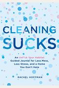 Cleaning Sucks: An Unf*Ck Your Habitat Guided Journal For Less Mess, Less Stress, And A Home You Don't Hate