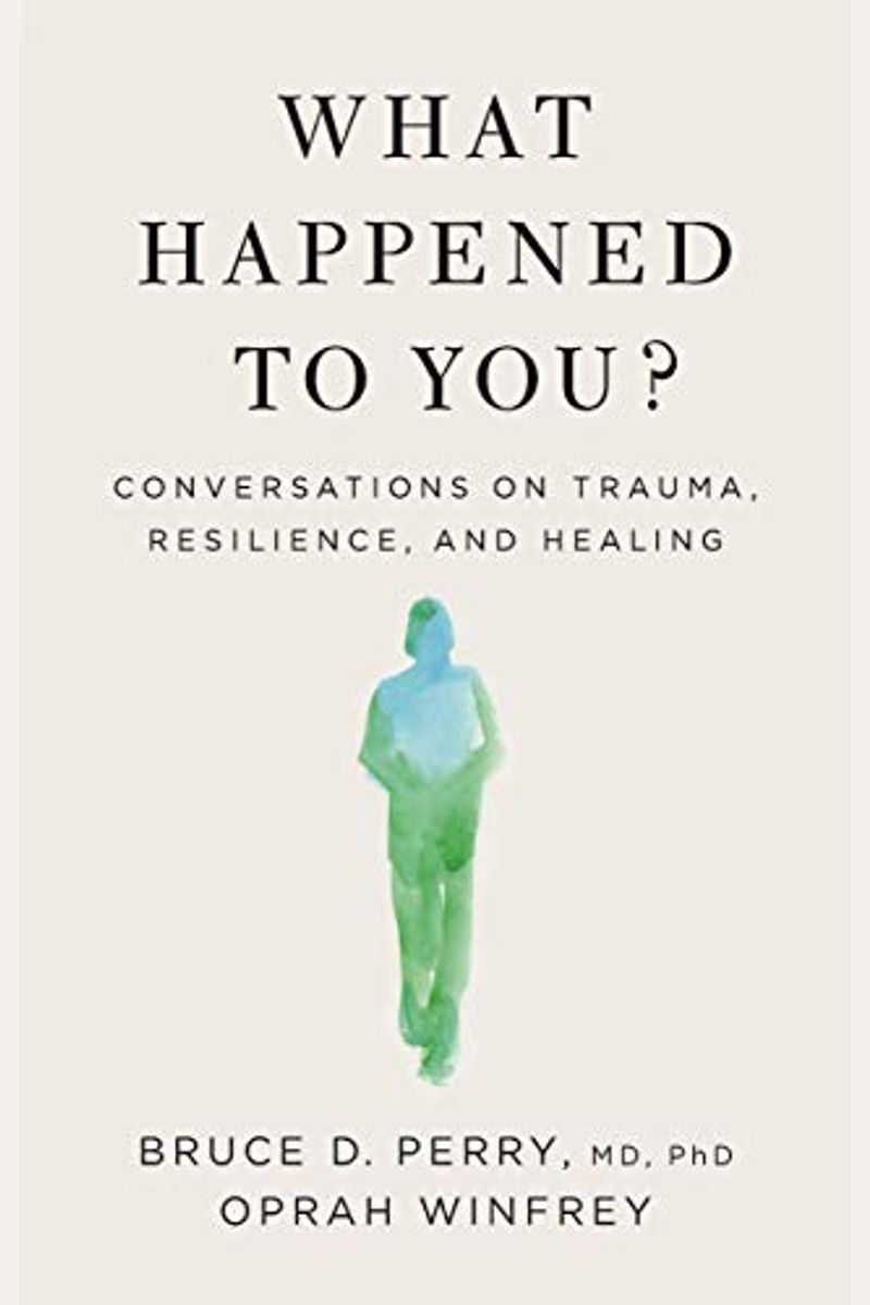 What Happened To You?: Conversations On Trauma, Resilience, And Healing