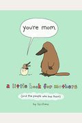 You're Mom: A Little Book for Mothers (and the People Who Love Them)