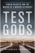 Test Gods: Virgin Galactic And The Making Of A Modern Astronaut