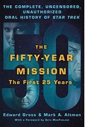The Fifty-Year Mission: The Complete, Uncensored, Unauthorized Oral History Of Star Trek: The First 25 Years