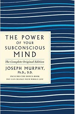The Power Of Your Subconscious Mind: The Complete Original Edition: Also Includes The Bonus Book You Can Change Your Whole Life The Power Of Your Subconscious Mind: The Complete Original Edition: Also Includes The Bonus Book You Can Change Your Whole Life