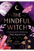The Mindful Witch: A Daily Journal For Manifesting A Truly Magickal Life