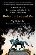 Robert E. Lee And Me: A Southerner's Reckoning With The Myth Of The Lost Cause
