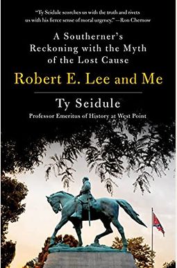 Robert E. Lee And Me: A Southerner's Reckoning With The Myth Of The Lost Cause Robert E. Lee And Me: A Southerner's Reckoning With The Myth Of The Lost Cause