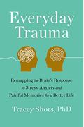 Everyday Trauma: Remapping the Brain's Response to Stress, Anxiety, and Painful Memories for a Better Life