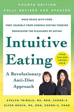 Intuitive Eating, 4th Edition: A Revolutionary Anti-Diet Approach Intuitive Eating, 4th Edition: A Revolutionary Anti-Diet Approach