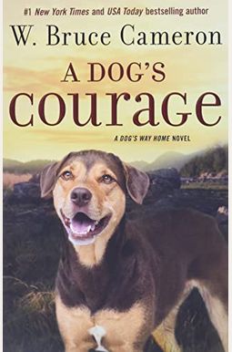 A Dog's Courage: A Dog's Way Home Novel A Dog's Courage: A Dog's Way Home Novel