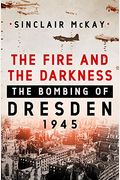 The Fire And The Darkness: The Bombing Of Dresden, 1945