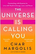 The Universe Is Calling You: Connecting With Essence To Live With Positive Energy, Love, And Power
