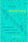 Wanting: The Power Of Mimetic Desire In Everyday Life