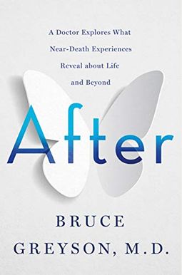 After: A Doctor Explores What Near-Death Experiences Reveal about Life and Beyond After: A Doctor Explores What Near-Death Experiences Reveal about Life and Beyond