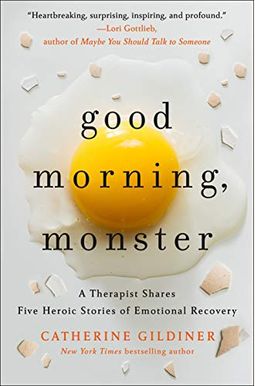 Good Morning, Monster: A Therapist Shares Five Heroic Stories Of Emotional Recovery Good Morning, Monster: A Therapist Shares Five Heroic Stories Of Emotional Recovery