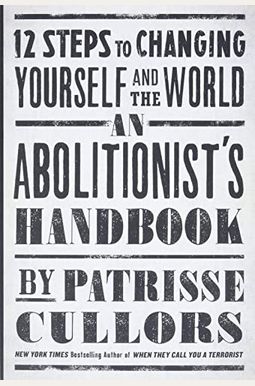 An Abolitionist's Handbook: 12 Steps To Changing Yourself And The World An Abolitionist's Handbook: 12 Steps To Changing Yourself And The World