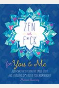 Zen As F*Ck For You & Me: A Journal For Ditching The Small Stuff And Loving The Sh*T Out Of Your Relationship
