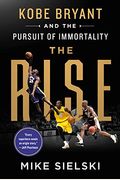 The Rise: Kobe Bryant And The Pursuit Of Immortality