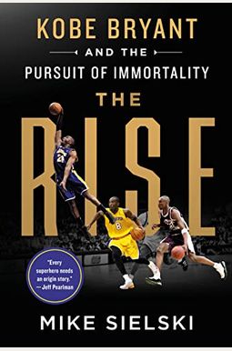 The Rise: Kobe Bryant And The Pursuit Of Immortality The Rise: Kobe Bryant And The Pursuit Of Immortality
