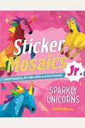Sticker Mosaics Jr.: Sparkly Unicorns: Create Magical Pictures With Glitter Stickers!