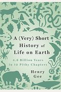 A (Very) Short History of Life on Earth: 4.6 Billion Years in 12 Pithy Chapters