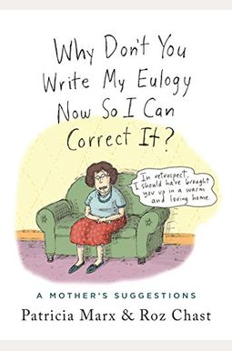 Why Don't You Write My Eulogy Now So I Can Correct It?: A Mother's Suggestions Why Don't You Write My Eulogy Now So I Can Correct It?: A Mother's Suggestions
