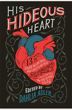 His Hideous Heart: 13 Of Edgar Allan Poe's Most Unsettling Tales Reimagined His Hideous Heart: 13 Of Edgar Allan Poe's Most Unsettling Tales Reimagined