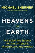 Heavens On Earth: The Scientific Search For The Afterlife, Immortality, And Utopia