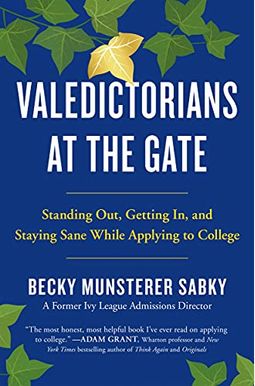 Valedictorians at the Gate: Standing Out, Getting In, and Staying Sane While Applying to College Valedictorians at the Gate: Standing Out, Getting In, and Staying Sane While Applying to College
