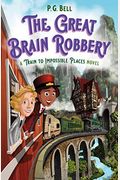 The Great Brain Robbery: A Train To Impossible Places Novel