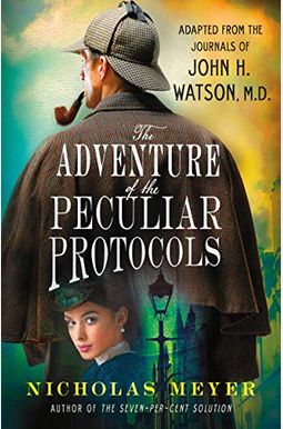 The Adventure Of The Peculiar Protocols: Adapted From The Journals Of John H. Watson, M.d. The Adventure Of The Peculiar Protocols: Adapted From The Journals Of John H. Watson, M.d.