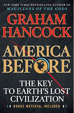 America Before: The Key To Earth's Lost Civilization America Before: The Key To Earth's Lost Civilization