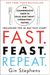Fast. Feast. Repeat.: The Comprehensive Guide To Delay, Don't Deny Intermittent Fasting--Including The 28-Day Fast Start