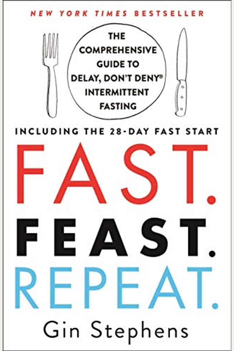 Fast. Feast. Repeat.: The Comprehensive Guide To Delay, Don't Deny Intermittent Fasting--Including The 28-Day Fast Start