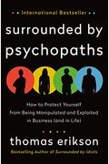 Surrounded By Psychopaths: How To Protect Yourself From Being Manipulated And Exploited In Business (And In Life) [The Surrounded By Idiots Serie